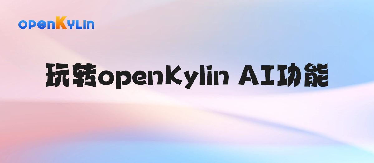 探索AI、玩转AI！openKylin邀你开启智能操作系统新体验！